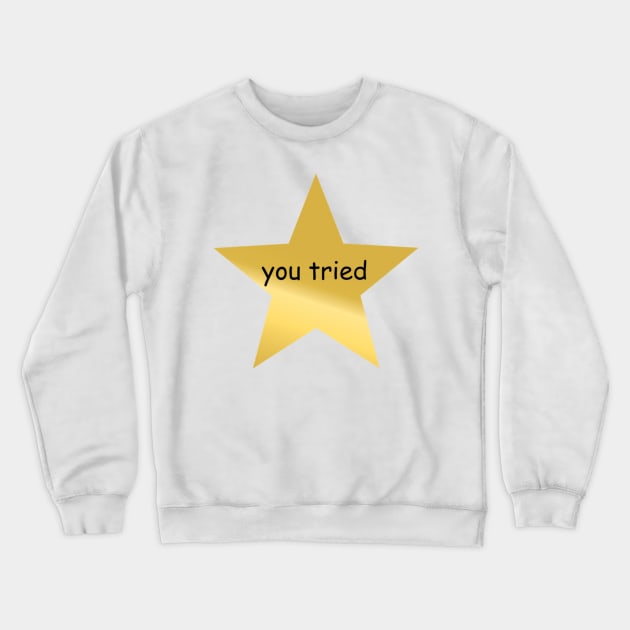 You Tried Crewneck Sweatshirt by BetaRat